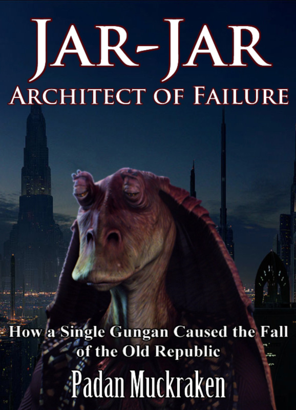 Jar-Jar Binks: Architect of Failure mock up novel