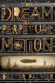 The Dream of Perpetual Motion by Dexter Palmer