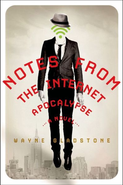 Wayne Gladstone Notes from the Internet Apocalypse