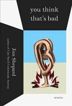 You Think That's Bad by Jim Shepard