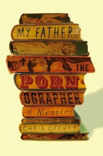 My Father The Pornographer by Chris Offutt 