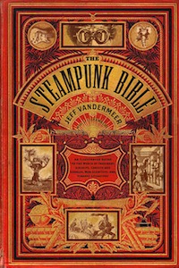 The Steampunk Bible by Jeff VanderMeer