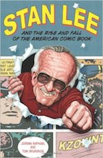 Stan Lee and the Rise and Fall of the American Comic Book