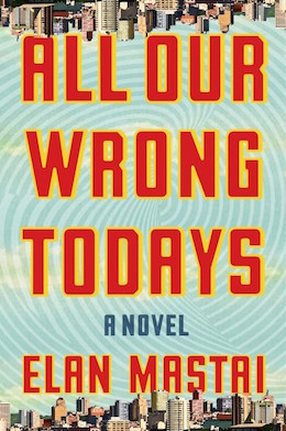 All Our Wrong Todays by Elan Mastai