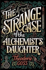 The Strange Case of the Alchemist's Daughter Theodora Goss