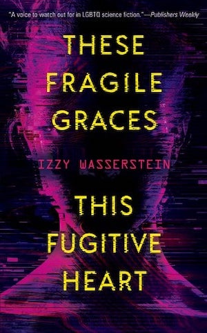 These Fragile Graces, This Fugitive Heart by Izzy Wasserstein