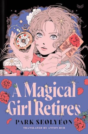 Cover of A Magical Girl Retires by Park Seolyeon (trans. by Anton Hur)