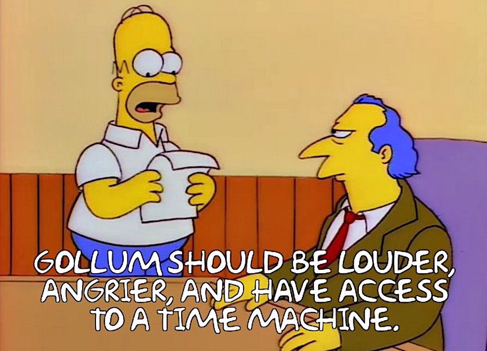 Homer Simpson makes the suggestion that the Lord of the Rings character Gollum should be "louder, angrier, and have access to a time machine."