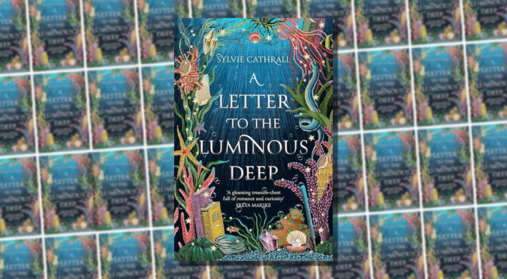 Cover of A Letter to the Luminous Deep by Sylvie Cathrall, showing an underwater scene with seaweed and other plans, books, and a pearl in an oyster among other objects.