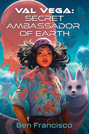 Cover of Val Vega: Secret Ambassador of Earth by Ben Francisco