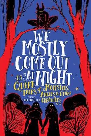 Cover of We Mostly Come Out At Night: 15 Queer Tales of Monsters, Angels & Other Creatures